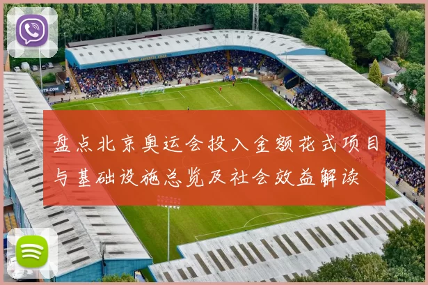 盘点北京奥运会投入金额花式项目与基础设施总览及社会效益解读