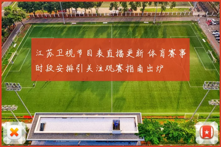 江苏卫视节目表直播更新 体育赛事时段安排引关注观赛指南出炉