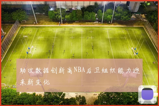助攻数据创新高NBA后卫组织能力迎来新变化