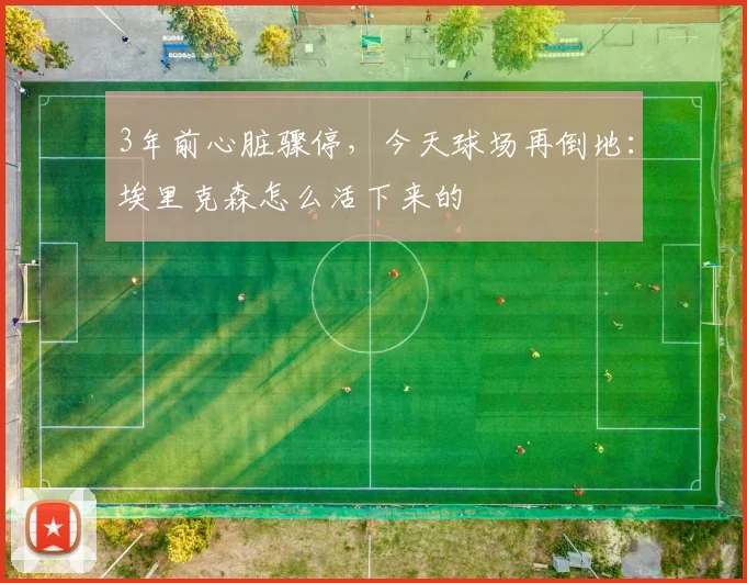 3年前心脏骤停,今天球场再倒地:埃里克森怎么活下来的