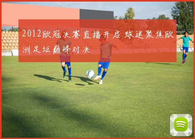 2012欧冠决赛直播开启 球迷聚焦欧洲足坛巅峰对决